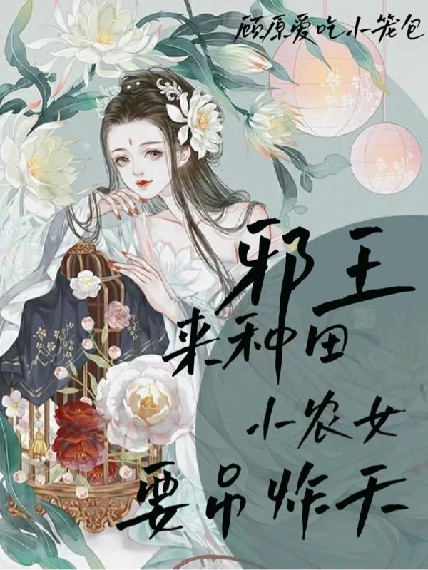 邪王来种田:小农女要吊炸天 顾原爱吃小笼包