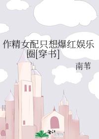 作精女配只想爆红娱乐圈[穿书]