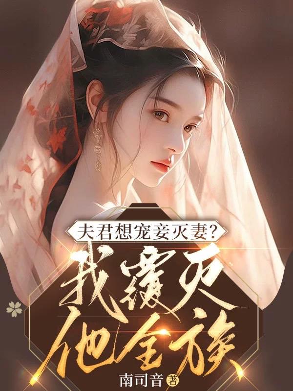 夫君想宠妾灭妻?我覆灭他全族 南司音