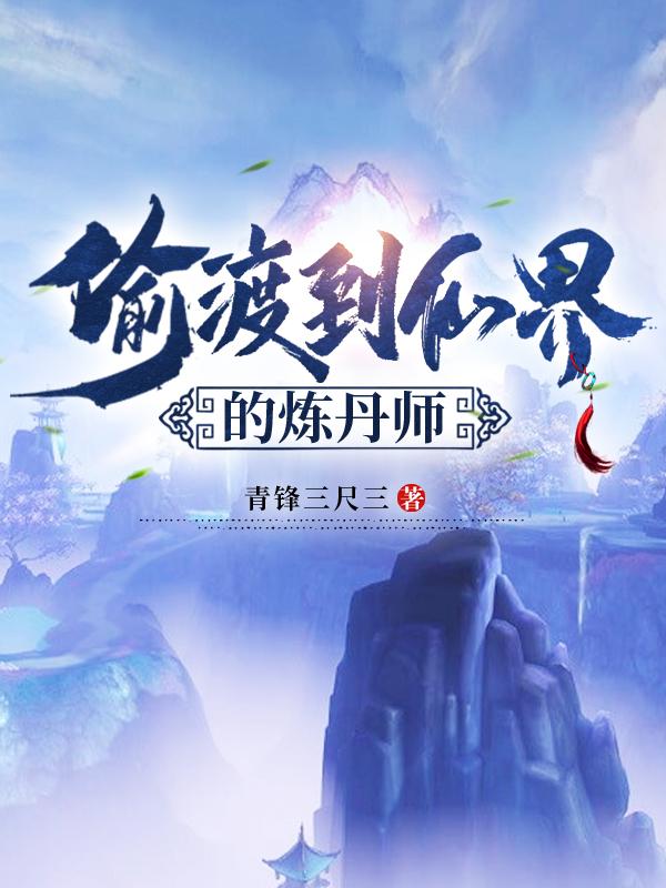 偷渡到仙界的炼丹师作者:青锋三尺三