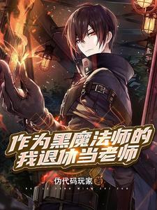 作为黑魔法师的我退休当老师 伪代码玩家笔趣阁