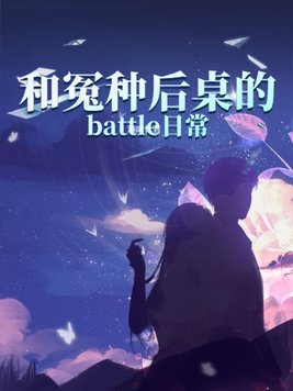 和冤种后桌的battle日常