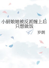 小厨娘她被反派缠上后只想做饭免费阅读