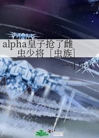 alpha皇子抢了雌虫少将［虫族］