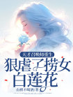 天才召唤师重生后，狠虐了捞女白莲花